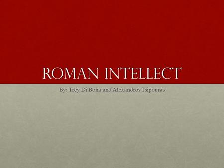 Roman Intellect By: Trey Di Bona and Alexandros Tsipouras.