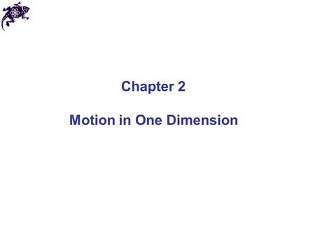Chapter 2 Motion in One Dimension. Dynamics Dynamics: branch of physics describing the motion of an object and the relationship between that motion and.