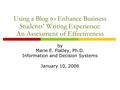 Using a Blog to Enhance Business Students’ Writing Experience: An Assessment of Effectiveness by Marie E. Flatley, Ph.D. Information and Decision Systems.