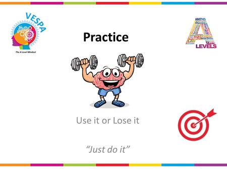 Practice Use it or Lose it “Just do it”. V ision Identify any questions from this week to discuss with peers or ask in class next lesson (short term goal)