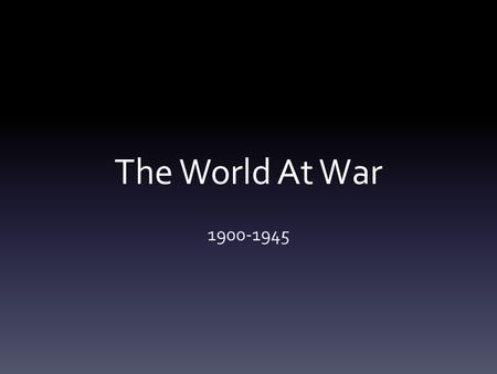 The World At War 1900-1945. World War I Long-Term Causes (MAIN) Militarism- leads to large standing armies Alliances- divides Europe Imperialism- deepens.