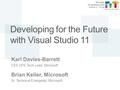 Developing for the Future with Visual Studio 11 Karl Davies-Barrett CEE DPE Tech Lead, Microsoft Brian Keller, Microsoft Sr. Technical Evangelist, Microsoft.