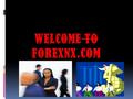 WELCOME TO FOREXNX.COM Our website: www.forexnx.com.