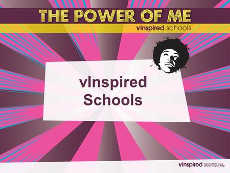 VInspired Schools. What is vInspired Schools all about? Inspiring you to get involved in volunteering by raising awareness of: The wide variety of opportunities.
