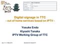 Jeju, 13 – 16 May 2013Standards for Shared ICT Digital signage in TTC - out of home services based on IPTV - Yosuke Endo Kiyoshi Tanaka IPTV Working Group.