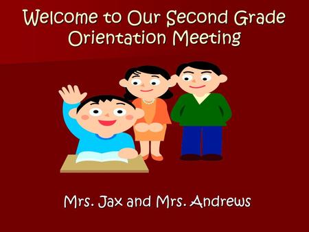 Welcome to Our Second Grade Orientation Meeting Mrs. Jax and Mrs. Andrews.