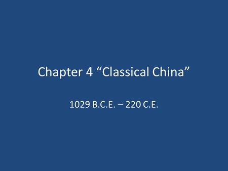 Chapter 4 “Classical China” 1029 B.C.E. – 220 C.E.