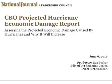 CBO Projected Hurricane Economic Damage Report Assessing the Projected Economic Damage Caused By Hurricanes and Why It Will Increase June 6, 2016 Producer: