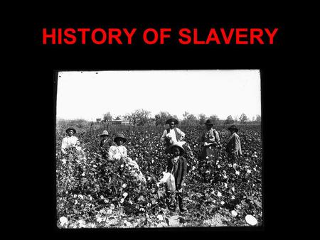 HISTORY OF SLAVERY. EARLY SLAVERY IN AMERICA Slavery is a system in which people are treated as property and are forced to work with little or no pay.