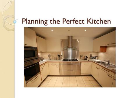 Planning the Perfect Kitchen. Where to place a kitchen A kitchen should be located near… ◦ The service entrance and dining area ◦ In the same cluster.