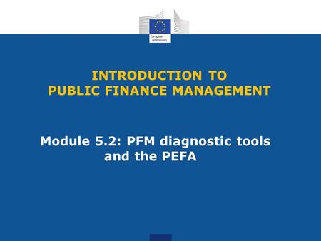 Module 5.2: PFM diagnostic tools and the PEFA INTRODUCTION TO PUBLIC FINANCE MANAGEMENT.