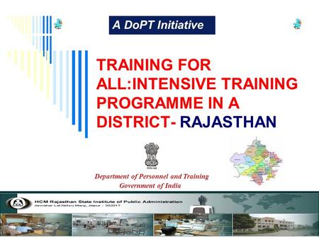 TRAINING FOR ALL:INTENSIVE TRAINING PROGRAMME IN A DISTRICT- RAJASTHAN A DoPT Initiative Department of Personnel and Training Government of India.