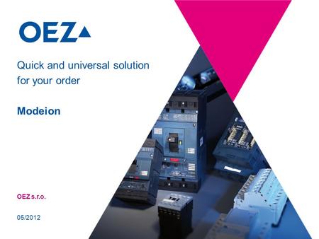 OEZ s.r.o. Quick and universal solution for your order Modeion 05/2012.