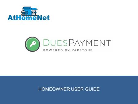 © 2014 RENTPAYMENT | 1 HOMEOWNER USER GUIDE. 10 © 2015 DUESPAYMENT | 2 TABLE OF CONTENTS Welcome To DuesPayment 3 DuesPayment Support 4 Main Menu 9 Make.