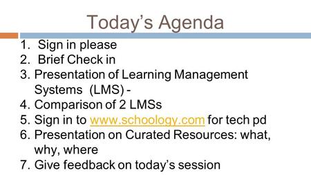Today’s Agenda 1. Sign in please 2. Brief Check in 3.Presentation of Learning Management Systems (LMS) - 4.Comparison of 2 LMSs 5.Sign in to www.schoology.com.
