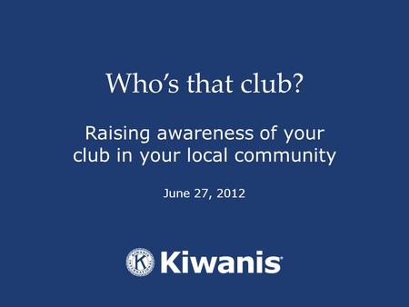 Who’s that club? Raising awareness of your club in your local community June 27, 2012.