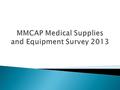  The purpose of the survey was to gather feedback from MMCAP Medical Supplies and Equipment contract users related to:  Experiences and satisfaction.