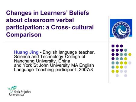 Changes in Learners’ Beliefs about classroom verbal participation: a Cross- cultural Comparison Huang Jing - English language teacher, Science and Technology.