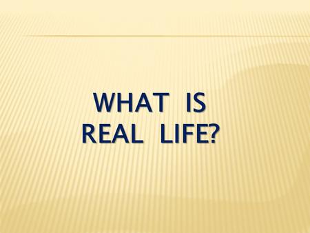 WHAT IS REAL LIFE?. I John 1:1-4 That which was from the beginning, which we have heard, which we have seen with our eyes, which we have looked at and.
