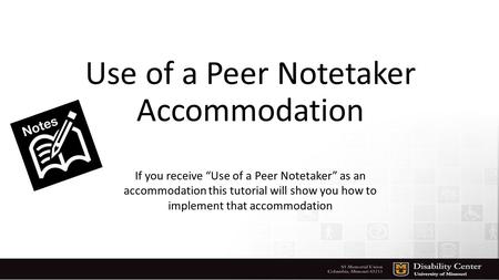 Use of a Peer Notetaker Accommodation If you receive “Use of a Peer Notetaker” as an accommodation this tutorial will show you how to implement that accommodation.