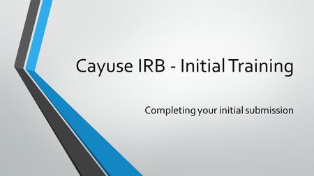 Cayuse IRB - Initial Training Completing your initial submission.