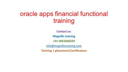 Oracle apps financial functional training Contact us: Magnific training +91-9052666559 Training | placement|Certificaions.
