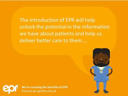 We’re counting the benefits of EPR Find out at: epr.this.nhs.uk We’re counting the benefits of EPR Find out at: epr.this.nhs.uk The introduction of EPR.