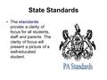 State Standards The standards provide a clarity of focus for all students, staff and parents. The clarity of focus will present a picture of a well-educated.