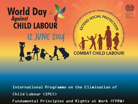 International Programme on the Elimination of Child Labour (IPEC) Fundamental Principles and Rights at Work (FPRW) Branch.