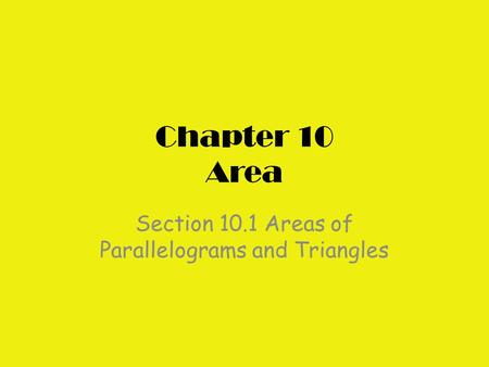 Chapter 10 Area Section 10.1 Areas of Parallelograms and Triangles.