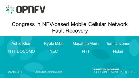 Ashiq Khan NTT DOCOMO Congress in NFV-based Mobile Cellular Network Fault Recovery Ryota Mibu NEC Masahito Muroi NTT Tomi Juvonen Nokia 28 April 2016OpenStack.