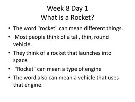 The word rocket can mean different things. Most people think of a tall, thin, round vehicle. They think of a rocket that launches into space. Rocket