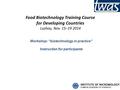 Food Biotechnology Training Course for Developing Countries Luzhou, Nov. 15–19 2014 Workshop: “biotechnology in practice” Instruction for participants.