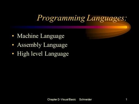 Chapter 2- Visual Basic Schneider1 Programming Languages: Machine Language Assembly Language High level Language.