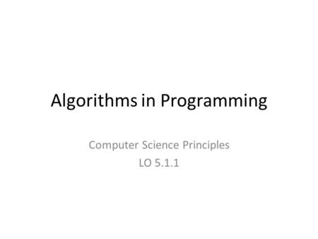Algorithms in Programming Computer Science Principles LO 5.1.1.