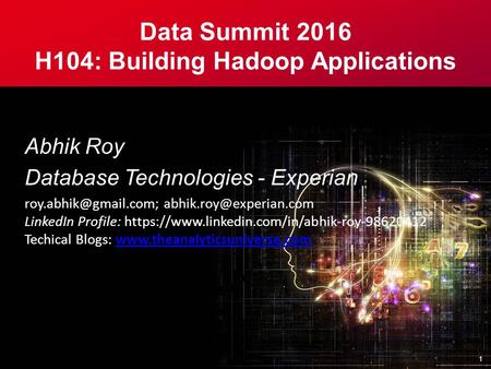 Data Summit 2016 H104: Building Hadoop Applications Abhik Roy Database Technologies - Experian  LinkedIn Profile: