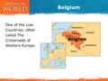 Belgium One of the Low Countries; often called The Crossroads of Western Europe.