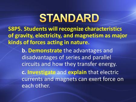 S8P5. Students will recognize characteristics of gravity, electricity, and magnetism as major kinds of forces acting in nature. b. Demonstrate the advantages.