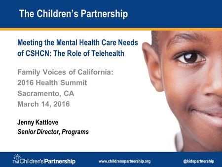 The Children’s Partnership Jenny Kattlove Senior Director, Programs Family Voices of California: 2016 Health.