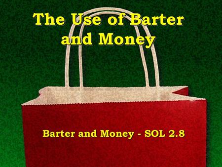 The Use of Barter and Money Barter and Money - SOL 2.8.