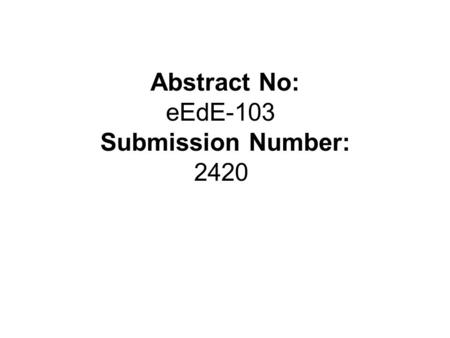 Abstract No: eEdE-103 Submission Number: 2420. Disclosure There is no disclosure.