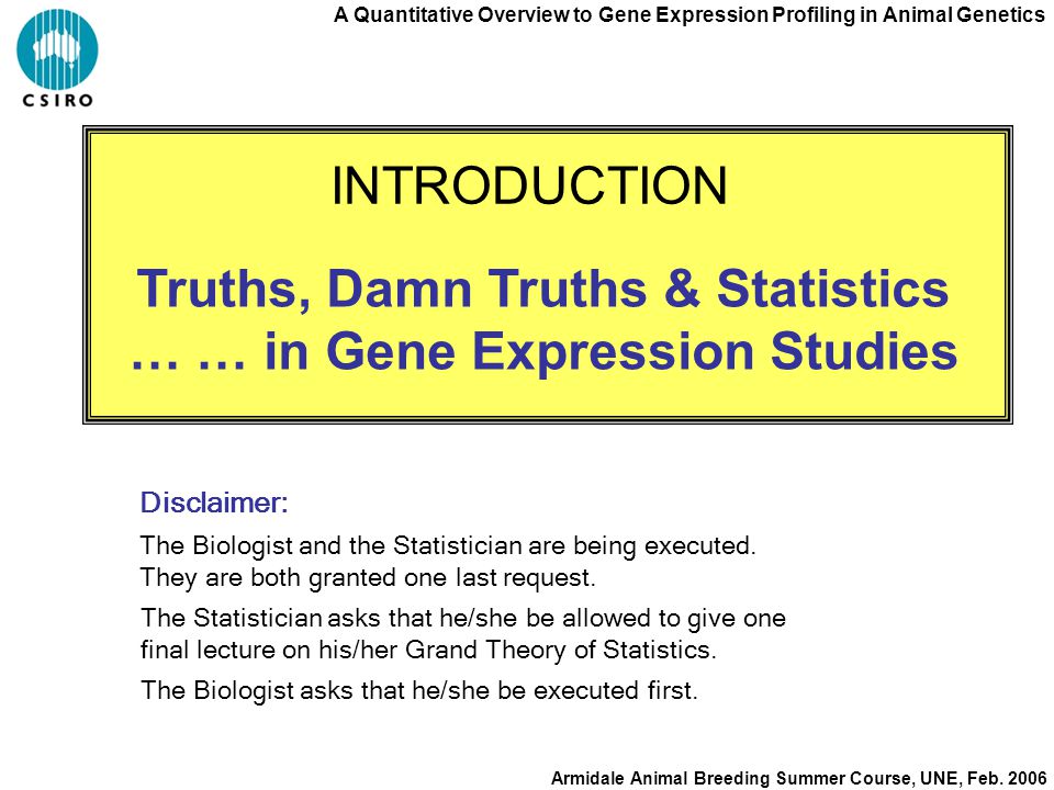 A Quantitative Overview to Gene Expression Profiling in Animal Genetics  Armidale Animal Breeding Summer Course, UNE, Feb Truths, Damn Truths &  Statistics. - ppt download