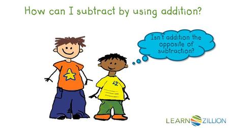 How can I subtract by using addition? Isn’t addition the opposite of subtraction?