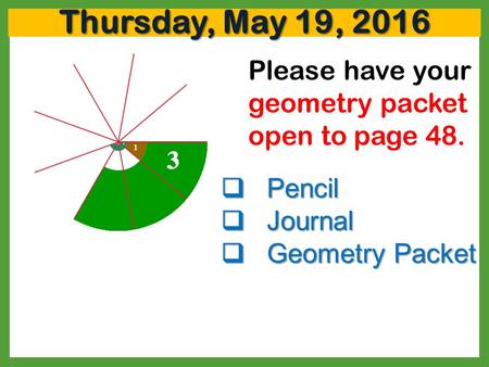 Thursday, May 19, 2016  Pencil  Journal  Geometry Packet Please have your geometry packet open to page 48.