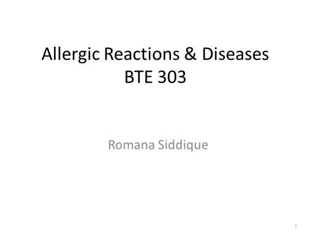 Allergic Reactions & Diseases BTE 303 Romana Siddique 1.