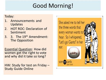 Good Morning! Today: 1.Announcements and Updates 2.HOT ROC: Declaration of Sentiment 3.3. The 19 th Amendment: The Opposition Essential Question: How did.