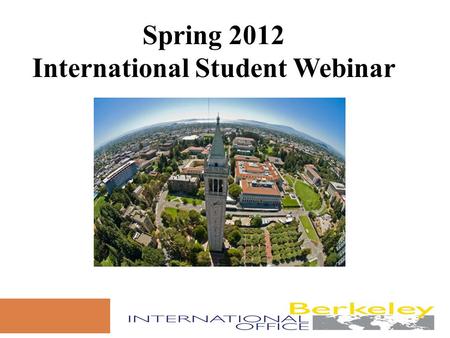 Spring 2012 International Student Webinar. Today’s Agenda  University of California, Berkeley  Berkeley International Office (BIO)  International Student.