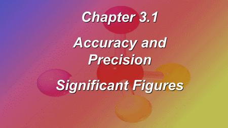 Chapter 3.1 Accuracy and Precision Significant Figures.