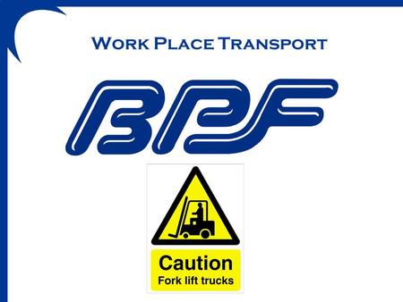 Work Place Transport. Members of the BPF Health & Safety Committee.