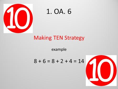1. OA. 6 Making TEN Strategy example 8 + 6 = 8 + 2 + 4 = 14.